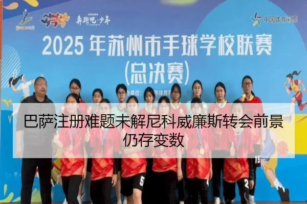 巴萨注册难题未解尼科威廉斯转会前景仍存变数